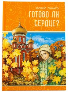 Готово ли сердце? Ганаго Б.А., изд. Бр-во в честь св. архистр. Михаила, оранжевая, тв./10шт