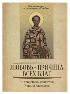 Любовь — причина всех благ. По творениям святителя Иоанна Златоуста