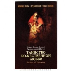 Таинство Божественной любви.Беседы об Исповеди, Еп.Пантелеимон, изд. Отчий дом, мягкая/50шт.