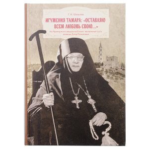 Игумения Тамара: "Оставляю всем любовь свою..." Из Мраморного дворца на Елеон: жизненный путь княжны Дома Романовых. Шевцова Г.И.