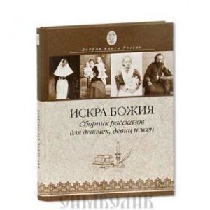 Искра Божия. Сборник рассказов для девочек, девиц и жён