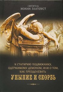 К Стагирию подвижнику, одержимому демоном, или о том, как преодолевать УНЫНИЕ И СКОРБЬ. Святитель Иоанн Златоуст