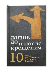 Жизнь до и после крещения: 10 бесед с пр.Геннадием Фастом