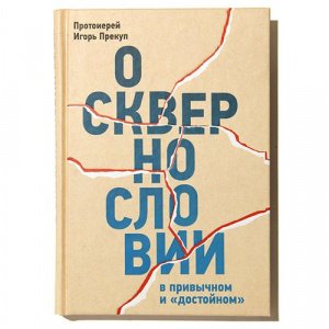 О сквернословии в привычном и "достойном" Протоиерей Прекуп Игорь, изд. Никея, тв./16шт